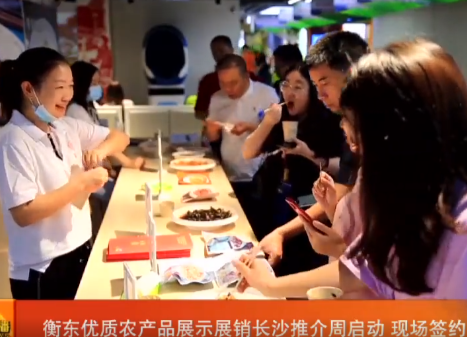 看衡阳｜衡东优质农产品展示展销长沙推介周启动 现场签约1.2亿元