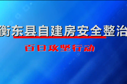 【视频】衡东县自建房安全整治百日攻坚行动