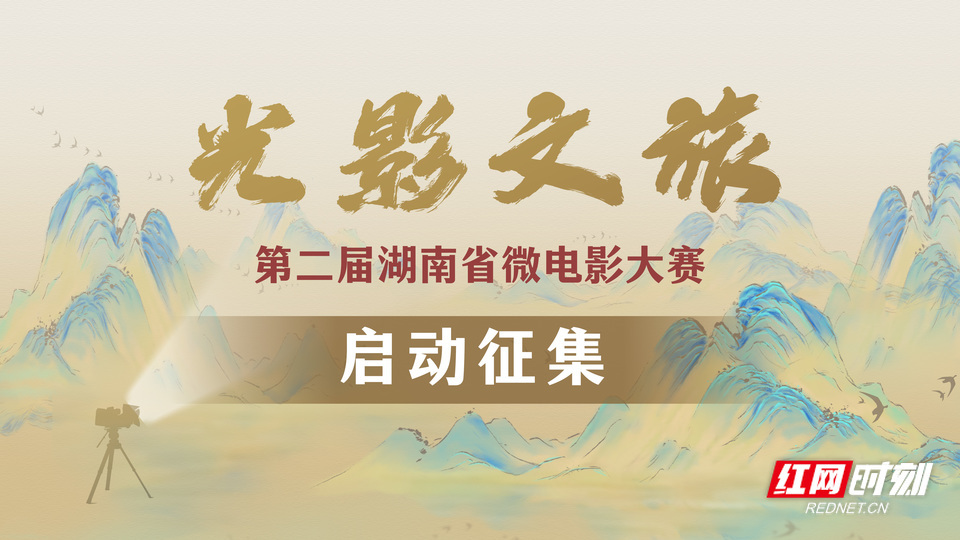 @所有人，“光影文旅”第二届湖南省微电影大赛火热启幕！