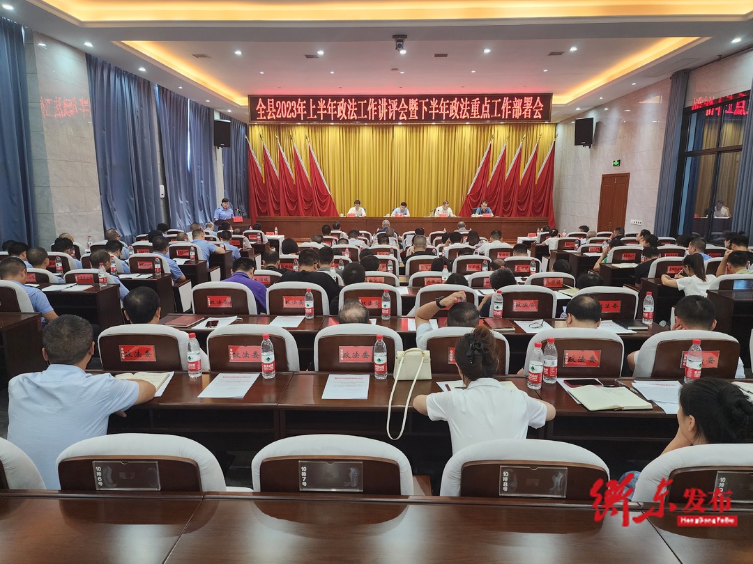 全县2023年上半年政法工作讲评会暨下半年政法重点工作部署会召开