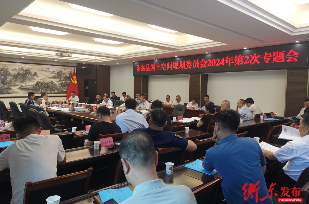 衡东县国土空间规划委员会2024年第2次专题会议召开