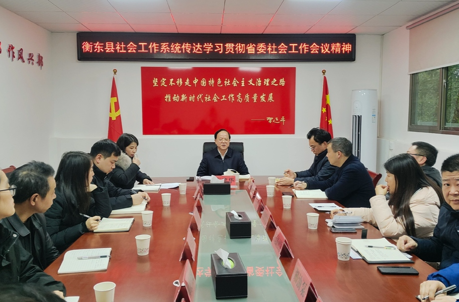 衡东社工系统：凝心聚力贯彻省委社会工作会议精神 推动全县社会工作高质量发展