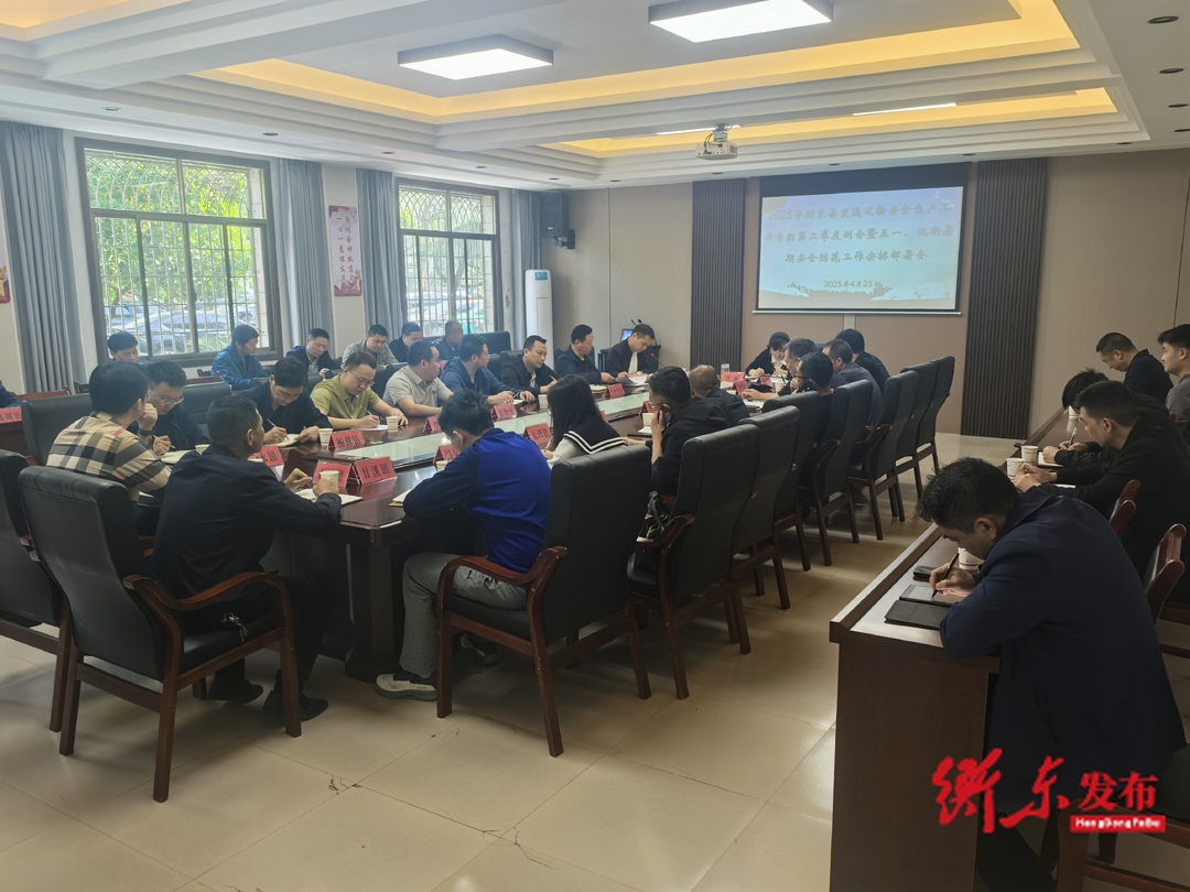 我县召开2025年交通运输安全生产工作专班第二季度例会暨“五一”、汛期暑期安全防范工作部署会