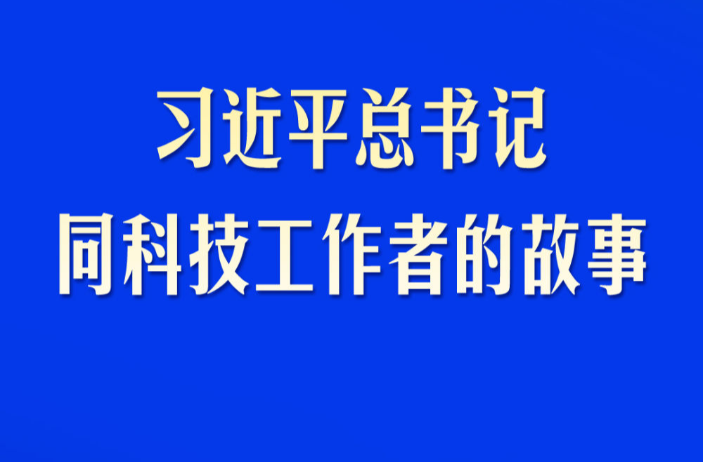 习近平总书记同科技工作者的故事
