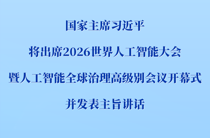 习近平将出席2026世界人工智能大会暨人工智能全球治理高级别会议开幕式并发表主旨讲话